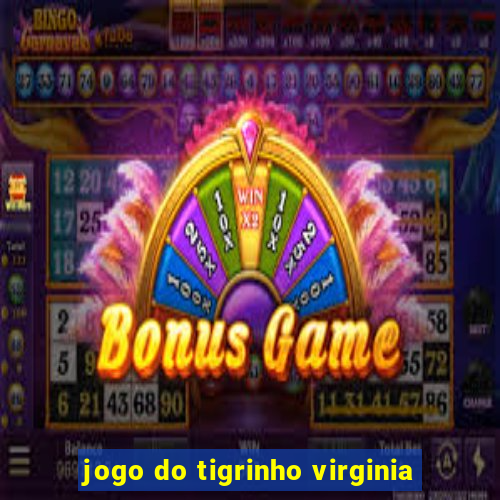 jogo do tigrinho virginia