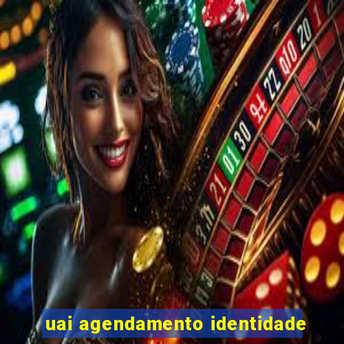 uai agendamento identidade