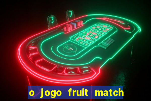 o jogo fruit match paga mesmo