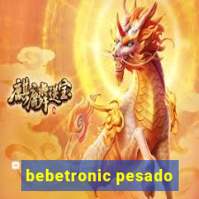 bebetronic pesado