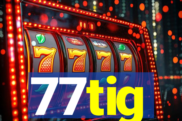 77tig