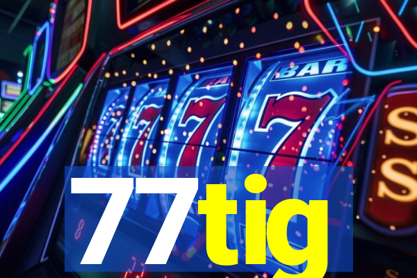 77tig