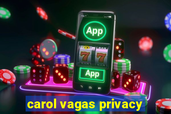 carol vagas privacy