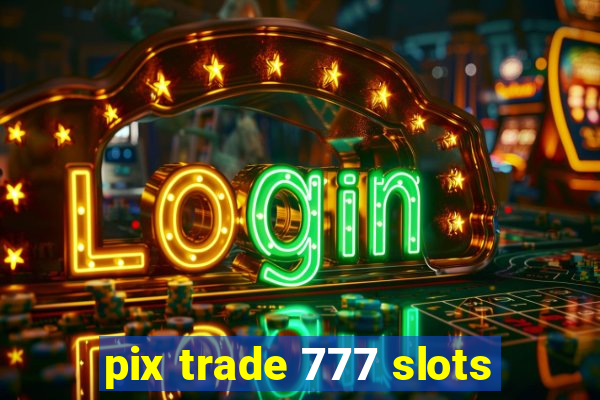 pix trade 777 slots