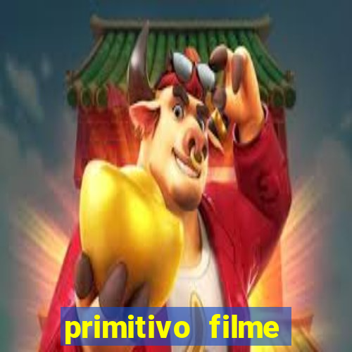 primitivo filme completo dublado mega filmes