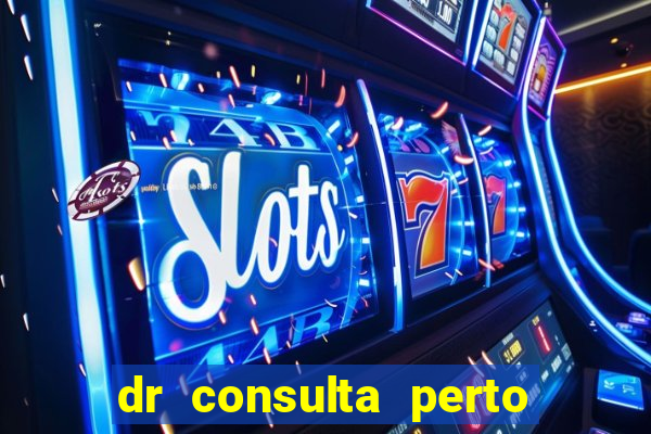 dr consulta perto de mim