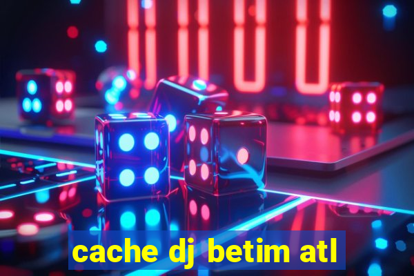 cache dj betim atl