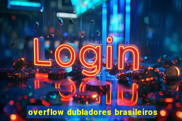 overflow dubladores brasileiros