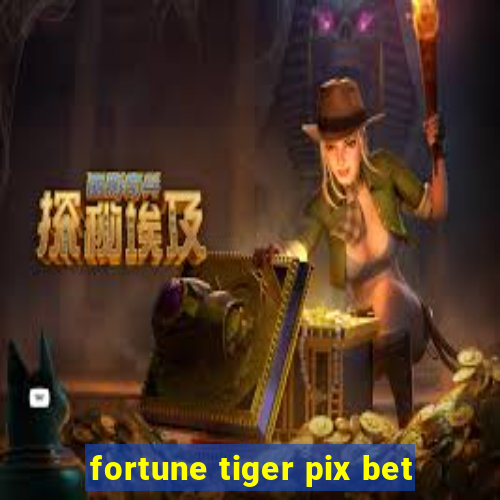 fortune tiger pix bet