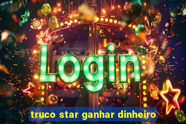 truco star ganhar dinheiro