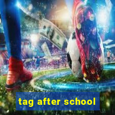 tag after school