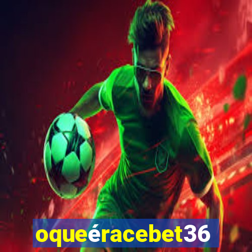 oqueéracebet365