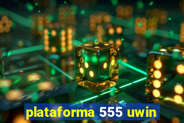 plataforma 555 uwin