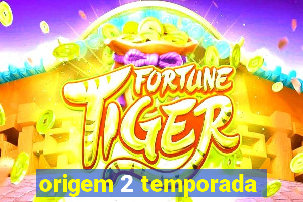 origem 2 temporada