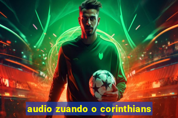 audio zuando o corinthians