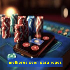 melhores xeon para jogos