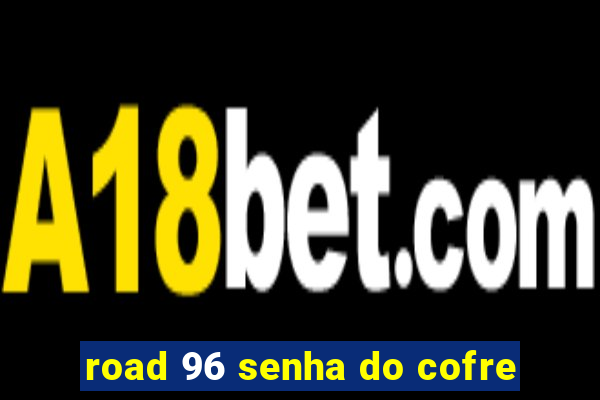 road 96 senha do cofre