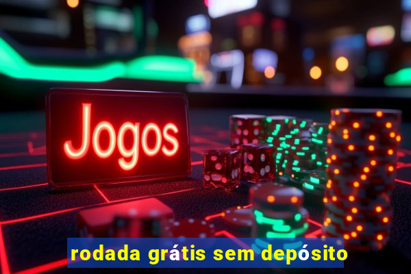 rodada grátis sem depósito