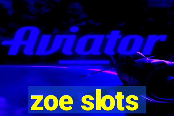 zoe slots