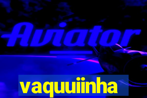 vaquuiinha