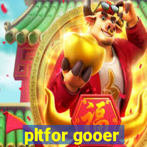 pltfor gooer