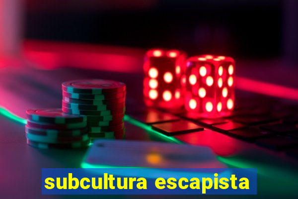 subcultura escapista