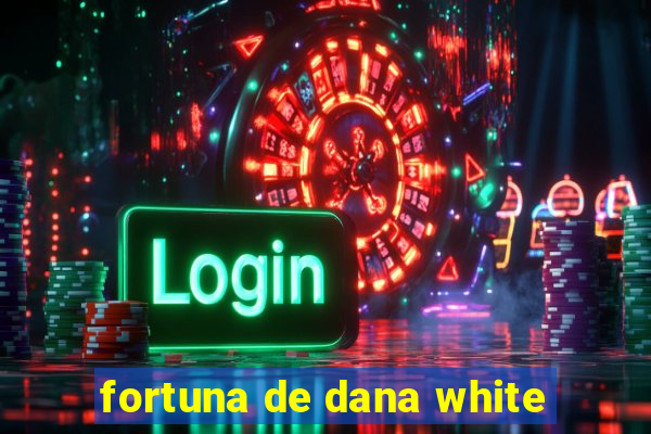 fortuna de dana white