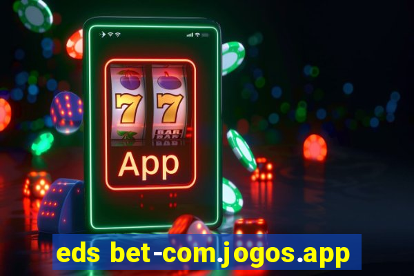 eds bet-com.jogos.app