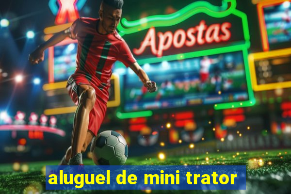 aluguel de mini trator