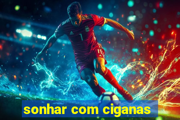 sonhar com ciganas