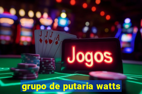 grupo de putaria watts