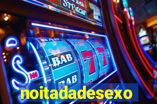 noitadadesexo