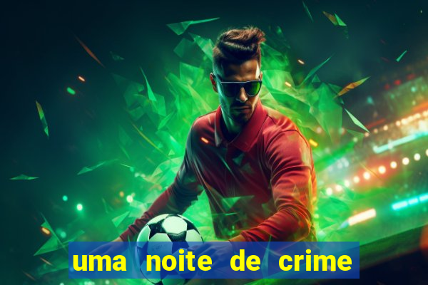 uma noite de crime dublado drive