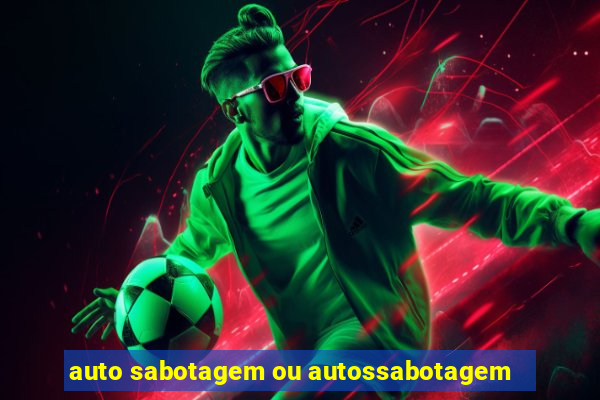 auto sabotagem ou autossabotagem