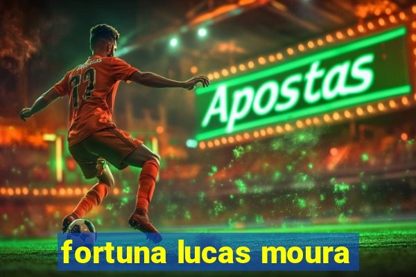 fortuna lucas moura