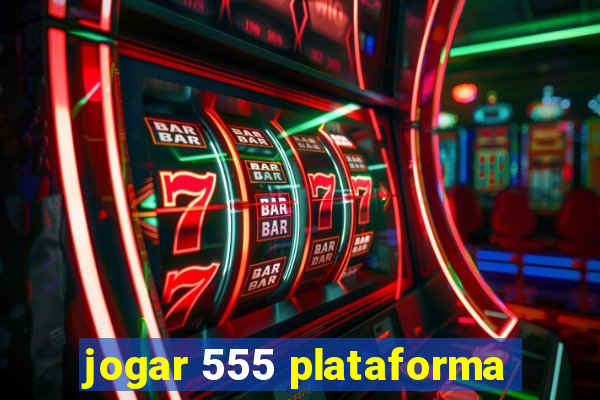 jogar 555 plataforma