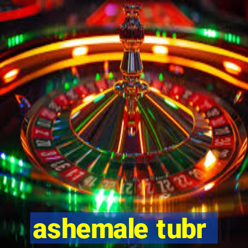 ashemale tubr