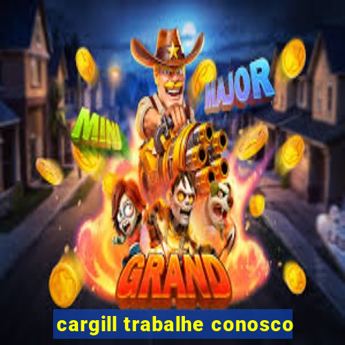 cargill trabalhe conosco