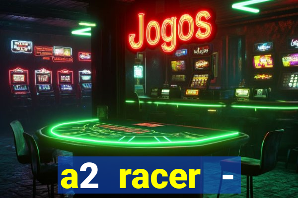 a2 racer - riscando o asfalto assistir