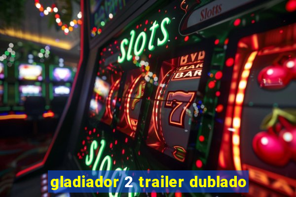 gladiador 2 trailer dublado