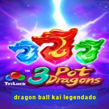 dragon ball kai legendado