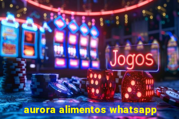 aurora alimentos whatsapp