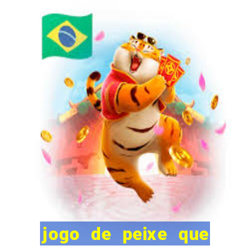 jogo de peixe que ganha dinheiro