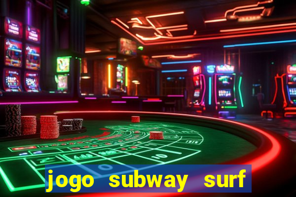 jogo subway surf ganhar dinheiro de verdade