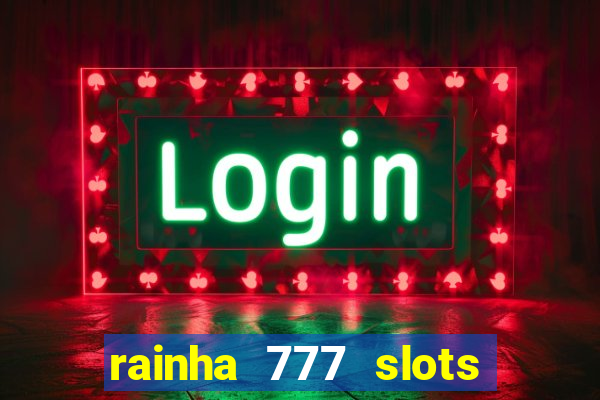 rainha 777 slots paga mesmo