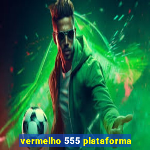 vermelho 555 plataforma