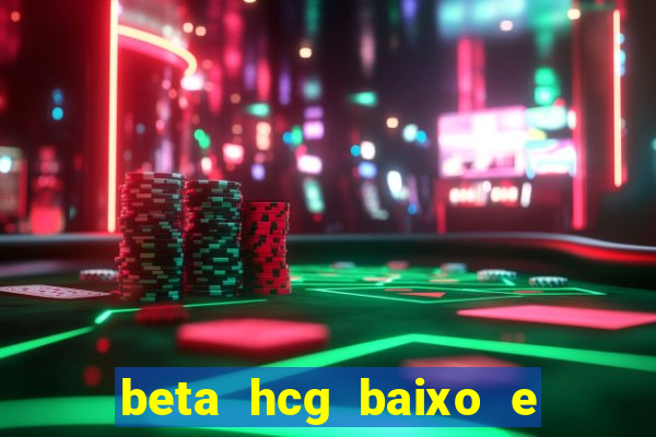 beta hcg baixo e gravidez evoluiu