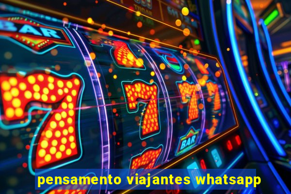 pensamento viajantes whatsapp