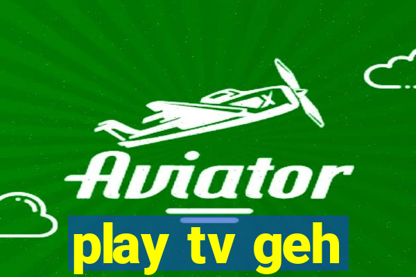 play tv geh