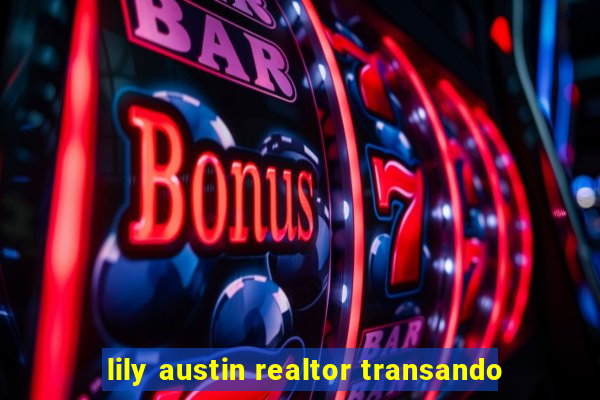 lily austin realtor transando